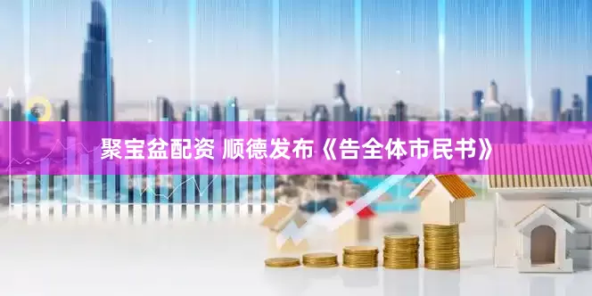 聚宝盆配资 顺德发布《告全体市民书》